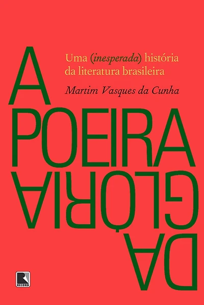 A poeira da glória: Uma (inesperada) história da literatura brasileira