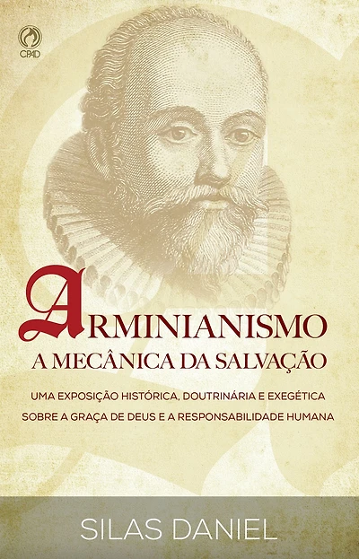 Arminianismo: A Mecânica da Salvação: Uma exposição histórica, doutrinária e exegética sobre a graça de Deus e a responsabilidade humana