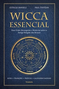 Wicca essencial: Uma visão abrangente e moderna sobre a antiga religião das bruxas