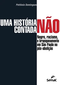 Uma história não contada: negro, racismo e branqueamento em São Paulo no pós-abolição