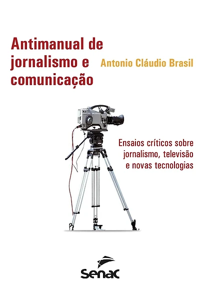 Antimanual de jornalismo e comunicação: Ensaios críticos sobre jornalismo, televisão e novas tecnologias