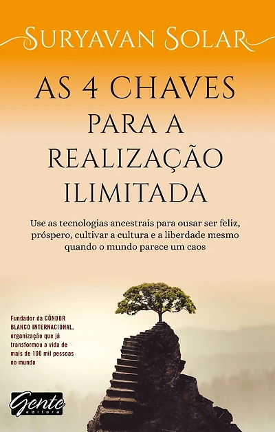 As 4 chaves para a realização ilimitada: Use as tecnologias ancestrais para ousar ser feliz, próspero, cultivar a cultura e a liberdade mesmo quando o mundo parece um caos