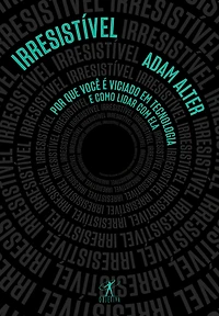 Irresistível: Por que você e viciado em tecnologia como lidar com ela