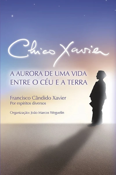 Chico Xavier: A Aurora de uma Vida entre o C�u e a Terra