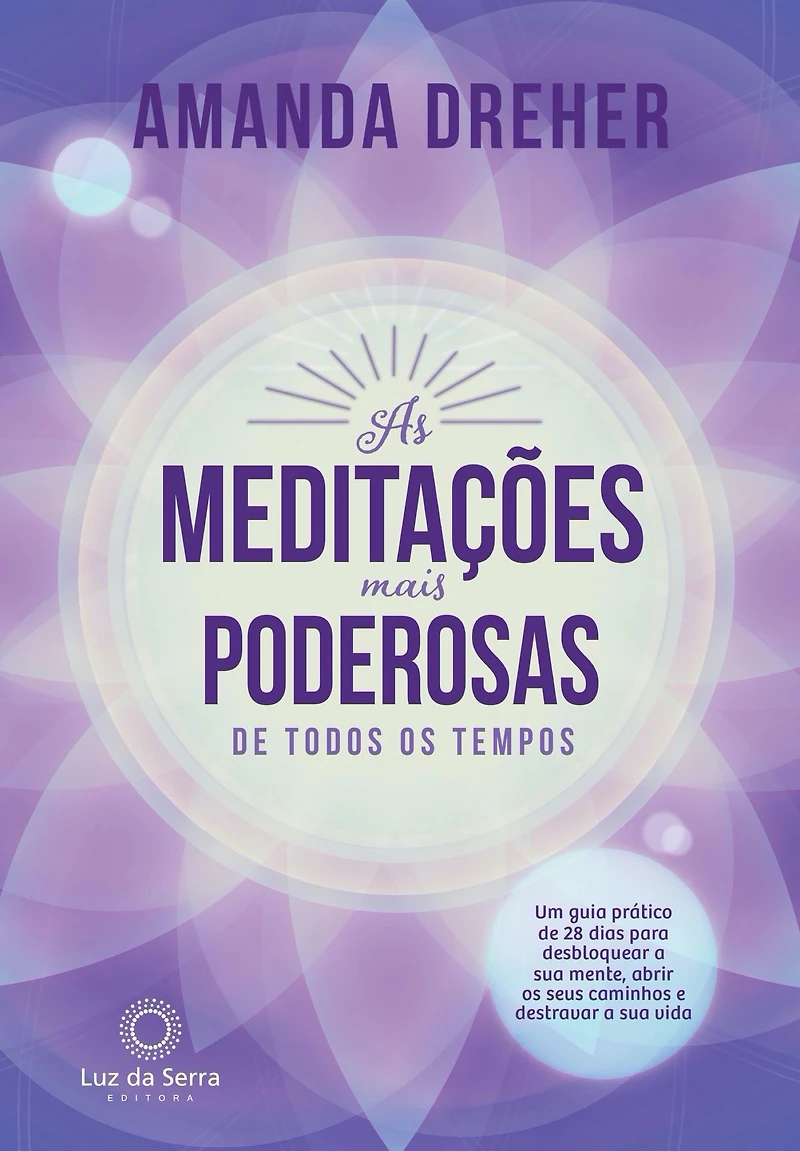 As Meditações Mais Poderosas de Todos os Tempos: Um guia prático 28 dias para desbloquear a sua mente, abrir seus caminhos e destravar vida
