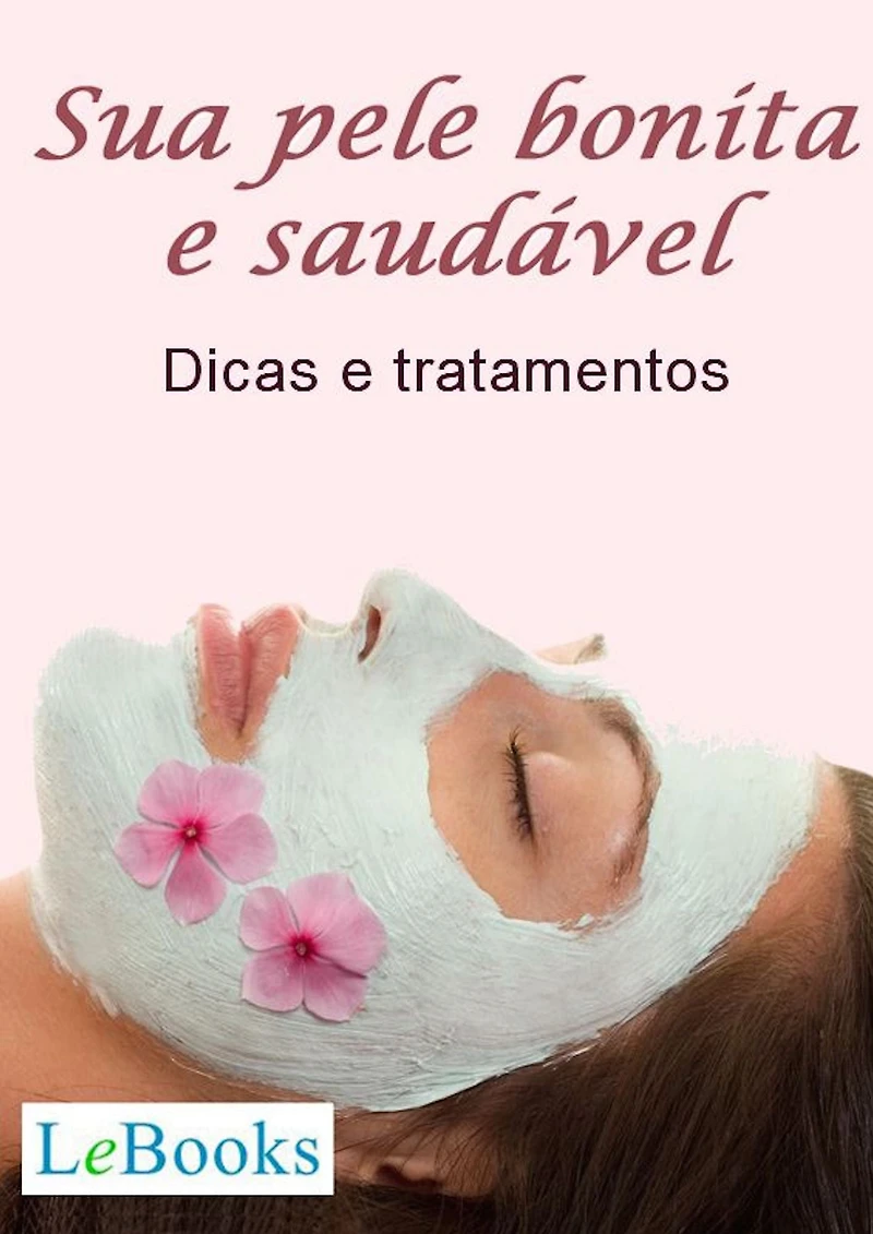 Sua pele bonita e saudável: Dicas e tratamentos