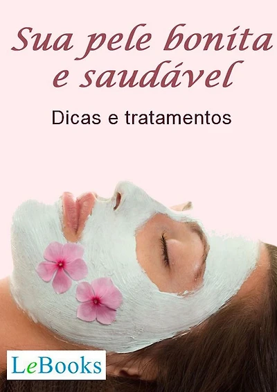 Sua pele bonita e saudável: Dicas e tratamentos