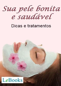 Sua pele bonita e saudável: Dicas e tratamentos