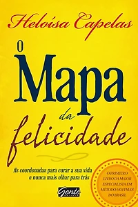 O Mapa da Felicidade: As coordenadas para curar sua vida e nunca mais olhar trás