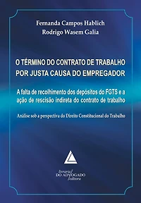 O Término do Contrato de Trabalho por Justa Causa do Empregador: A Falta de Recolhimento dos Depósitos do FGTS e a Ação de Rescisão Indireta do Contrato de Trabalho