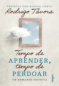 Tempo de aprender, tempo de perdoar: Um romance espírita
