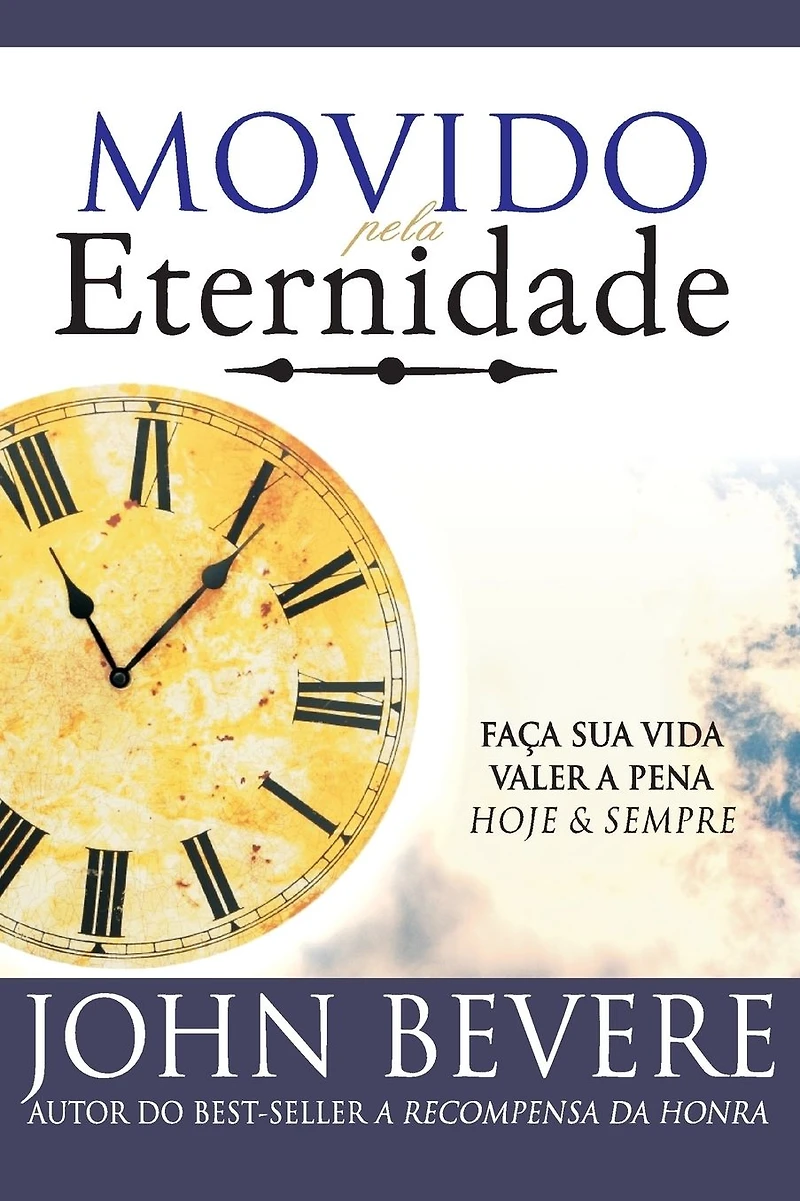 Movido Pela Eternidade: Faca Sua Vida Valer a Pena Hoje e Pra Sempre