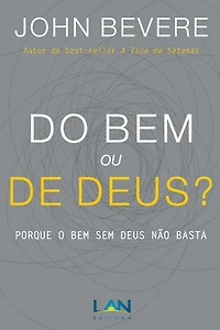 Do Bem ou De Deus?: Porque o Bem Sem Deus Nï¿½o Basta