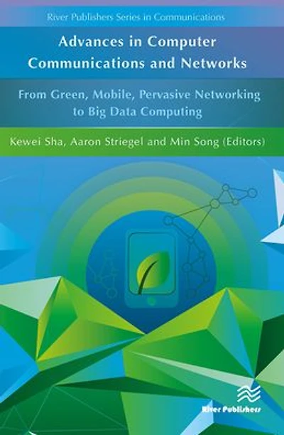 Advances in Computer Communications and Networks From Green, Mobile, Pervasive Networking to Big Data Computing