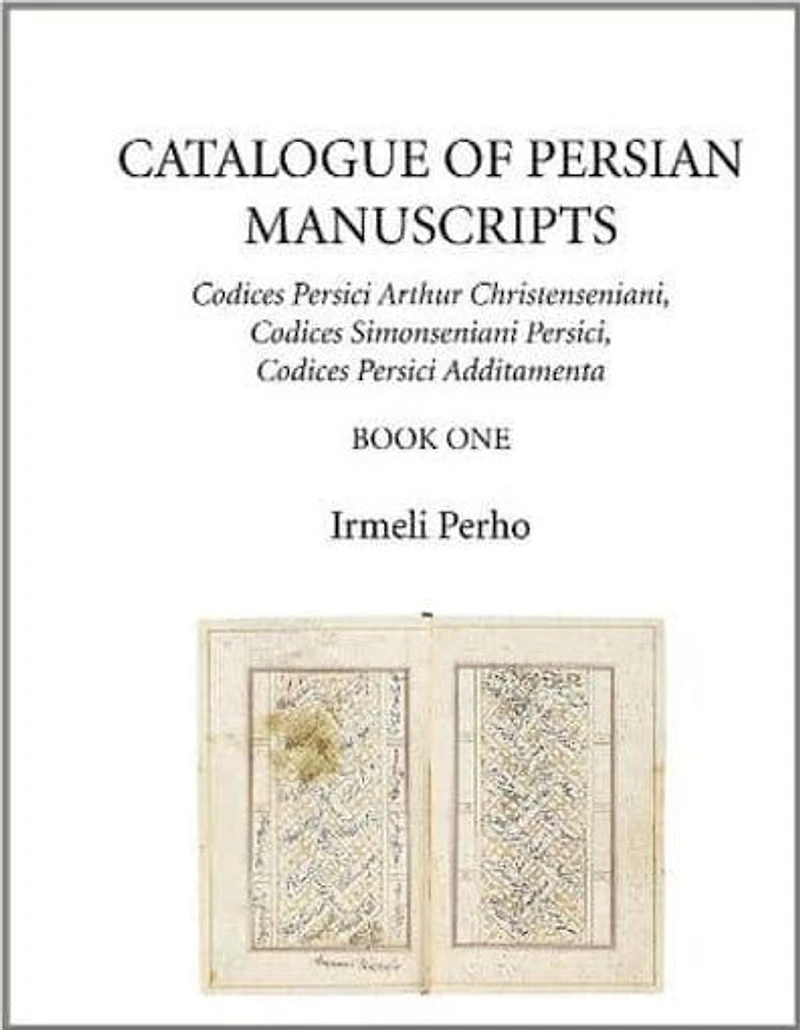 Catalogue of Persian Manuscripts: Codices Persici Arthur Christenseniani, Codices Simonseniani Persici, Codices Persici Additamenta