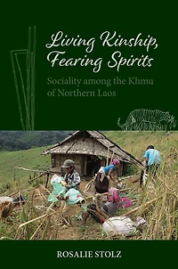Living Kinship, Fearing Spirits: Sociality among the Khmu of Northern Laos