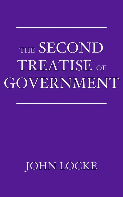 the Second Treatise of Government: An Essay Concerning True Origin, Extent, and End Civil Government