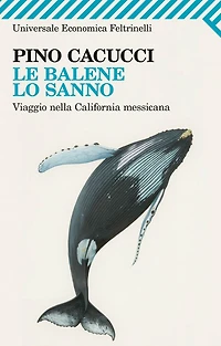 Le balene lo sanno: Viaggio nella California messicana. Con le fotografie di Alberto Poli