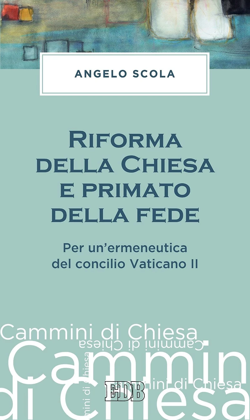 Riforma della Chiesa e primato della fede: Per un'ermeneutica del concilio Vaticano II