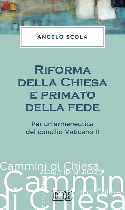 Riforma della Chiesa e primato della fede: Per un'ermeneutica del concilio Vaticano II