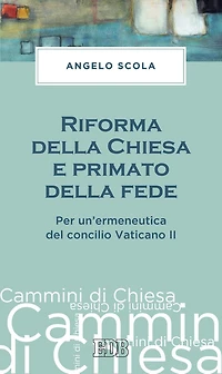Riforma della Chiesa e primato della fede: Per un'ermeneutica del concilio Vaticano II