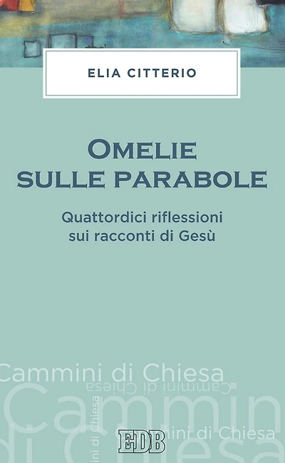 Omelie sulle parabole: Quattordici riflessioni sui racconti di Gesù