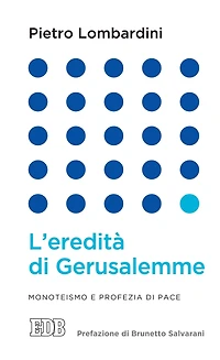 L'Eredità di Gerusalemme: Monoteismo e profezia di pace. Prefazione di Brunetto Salvarani