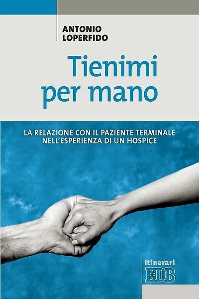 Tienimi per mano: La relazione con il paziente terminale nell'esperienza di un hospice