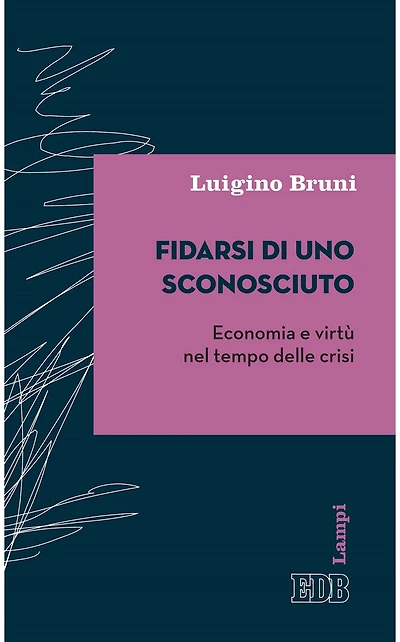 Fidarsi di uno sconosciuto: Economia e virtù nel tempo delle crisi