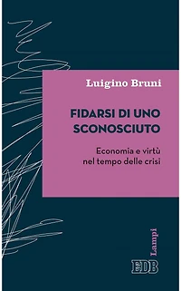 Fidarsi di uno sconosciuto: Economia e virtù nel tempo delle crisi
