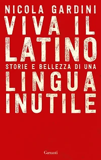 Viva il Latino: Storie e bellezza di una lingua inutile