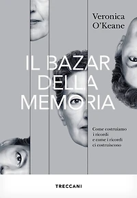 Il bazar della memoria: Come costruiamo i ricordi e come i ricordi ci costruiscono