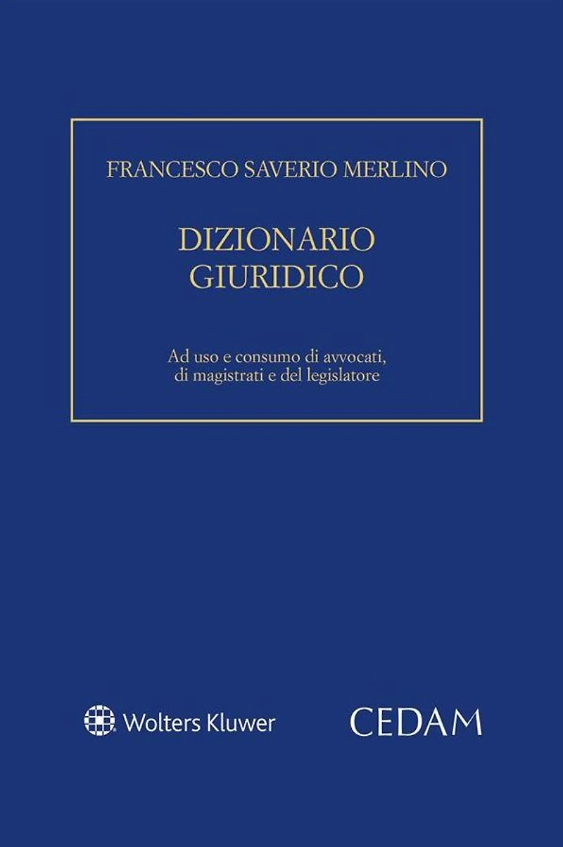 Dizionario giuridico. Ad uso e consumo di avvocati, di magistrati e del legislatore.