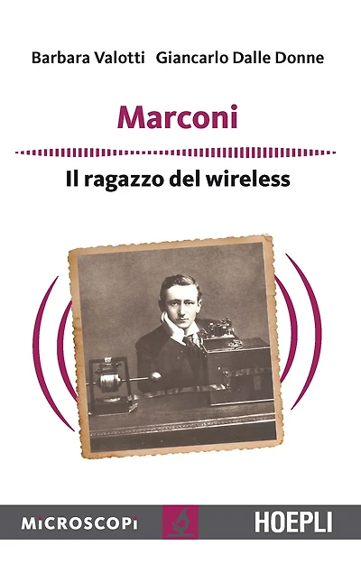 Guglielmo Marconi. L'inventore del wireless: Il ragazzo del Wireless