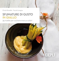 Sfumature di gusto in giallo: 35 ricette per cucinare menu a colori