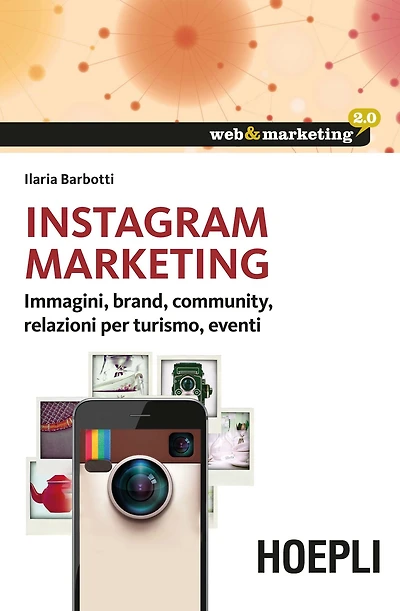 Instagram Marketing: Immagini, brand, community, relazioni per il turismo, eventi