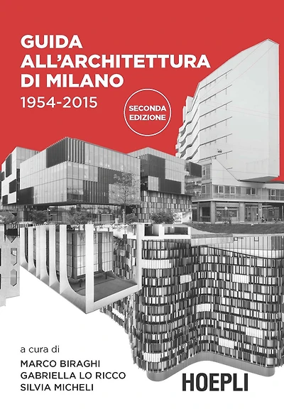 Guida all'architettura di Milano 1954-2015: 60 anni di architettura a Milano dalla Torre Velasca all'EXPO in 178 schede illustrate