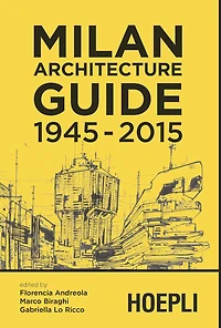 Milan Architecture Guide 1945-2015: The architecture of Milan from the postwar period until today in 100 selected buildings