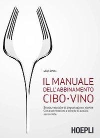Il manuale dell'abbinamento cibo-vino: Storia, tecniche di degustazione, ricette. Con esercitazioni e schede di analisi sensoriale