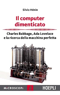 Il computer dimenticato: Charles Babbage, Ada Lovelace e la ricerca della macchina perfetta