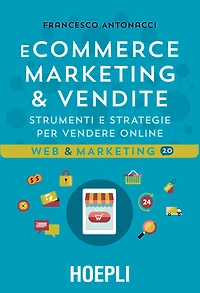 E-commerce. Marketing & vendite: Strumenti e strategie per vendere online
