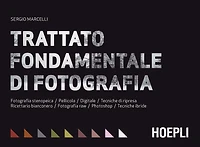 Trattato fondamentale di fotografia: Fotografia stenopeica - Pellicola - Digitale - Tecniche di ripresa - Ricettario bianconero - Fotografia raw - Photoshop - Tecniche ibride