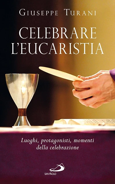 Celebrare l'Eucaristia. Luoghi, protagonisti, momenti della celebrazione