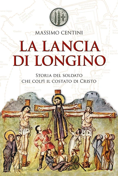 La lancia di Longino. Storia del soldato che colpì il costato di Cristo