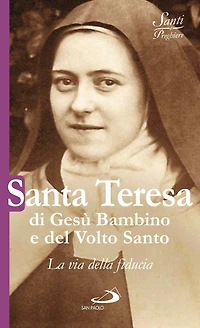 Santa Teresa di Gesù Bambino e del Volto Santo. La via della fiducia