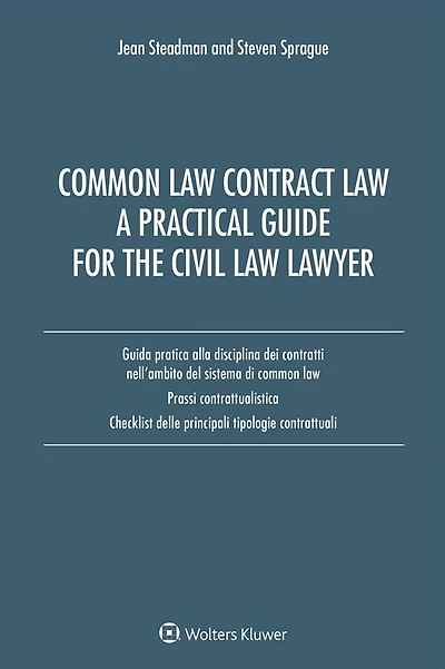 Common Law Contract Law. A Pratical Guide For The Civil Law Lawyer: Guida pratica alla disciplina dei contratti nell'ambito del sistema di Common Law. Prassi contrattualisica. Check list delle principali tipologie contrattuali