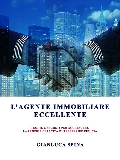L'agente immobiliare eccellente: teorie e segreti per accrescere la propria capacità di trasferire fiducia