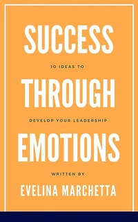 Success through emotions: 10 ideas to develop your leadership