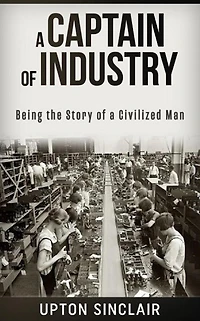 a Captain of Industry: Being the Story Civilized Man