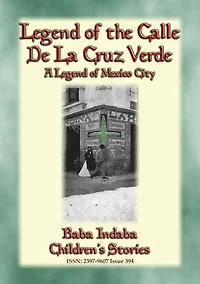 LEGEND OF THE CALLE DE LA CRUZ VERDE - A legend of Mexico City: Baba Indaba's Children's Stories - Issue 394